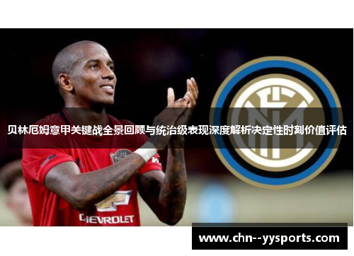 贝林厄姆意甲关键战全景回顾与统治级表现深度解析决定性时刻价值评估