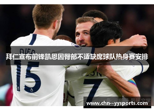 拜仁宣布前锋凯恩因臀部不适缺席球队热身赛安排 拜仁宣布前锋凯恩因臀部不适缺席球队热身赛安排