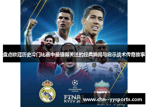 盘点欧冠历史冷门比赛中最值得关注的经典瞬间与启示战术传奇故事 盘点欧冠历史冷门比赛中最值得关注的经典瞬间与启示战术传奇故事