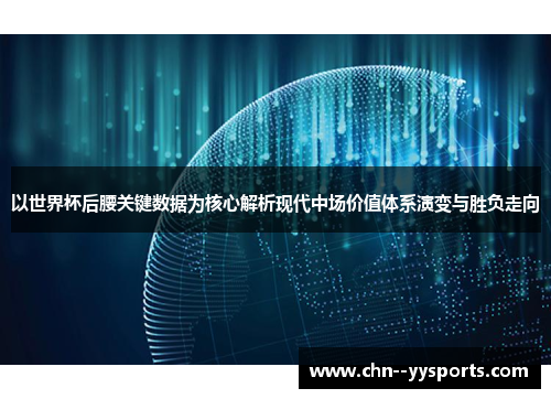 以世界杯后腰关键数据为核心解析现代中场价值体系演变与胜负走向 以世界杯后腰关键数据为核心解析现代中场价值体系演变与胜负走向
