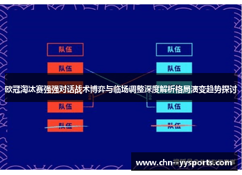 欧冠淘汰赛强强对话战术博弈与临场调整深度解析格局演变趋势探讨 欧冠淘汰赛强强对话战术博弈与临场调整深度解析格局演变趋势探讨