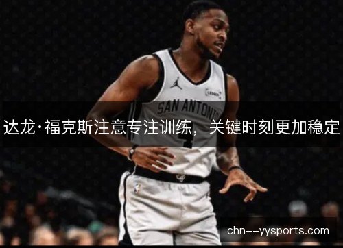 达龙·福克斯注意专注训练，关键时刻更加稳定